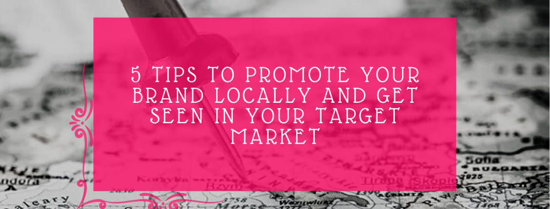 5 Tips To Promote Your Brand Locally And Get Seen in Your Target Market